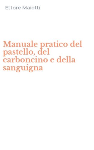 Manuale pratico del pastello, del carboncino e della sanguigna