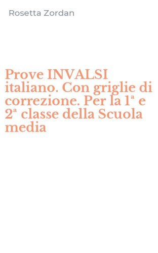 Prove INVALSI italiano. Con griglie di correzione. Per la 1&ordf; e 2&ordf; classe della Scuola media