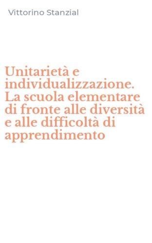 Unitariet&agrave; e individualizzazione. La scuola elementare di fronte alle diversit&agrave; e alle difficolt&agrave; di apprendimento
