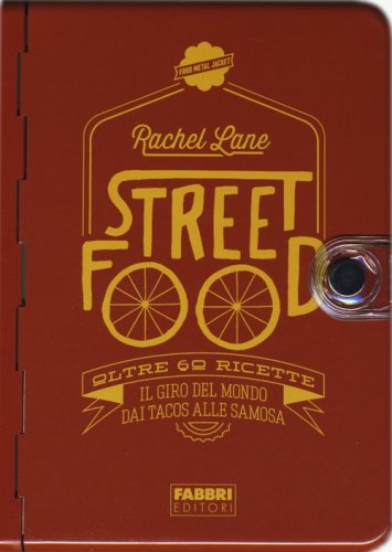 Street food. Oltre 60 ricette. Il giro del mondo dai tacos alle samosa