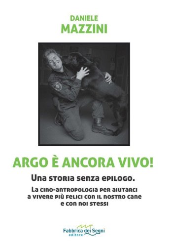 Argo &egrave; ancora vivo! Una storia senza epilogo. La cino-antropologia per aiutarci a vivere pi&ugrave; felici con il nostro cane e con noi stessi