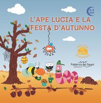 L'Ape Lucia e la festa d'autunno. L'Ape Lucia e il suo micromondo