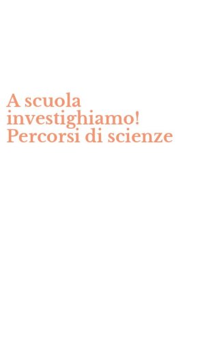 A scuola investighiamo! Percorsi di scienze