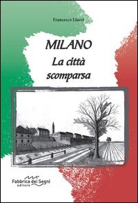 Milano. La citt&agrave; scomparsa