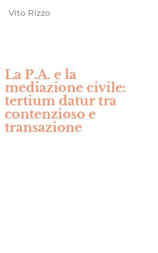 La P.A. e la mediazione civile: tertium datur tra contenzioso e transazione
