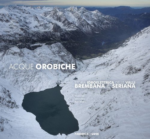 Acque orobiche. Storia idroelettrica delle Valli Brembana e Seriana