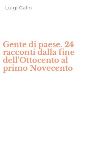 Gente di paese. 24 racconti dalla fine dell'Ottocento al primo Novecento