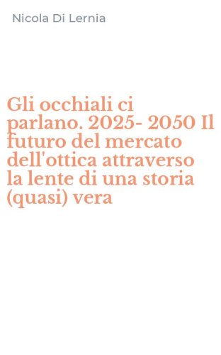 Gli occhiali ci parlano. 2025-2050 Il futuro del mercato dell'ottica attraverso la lente di una storia (quasi) vera