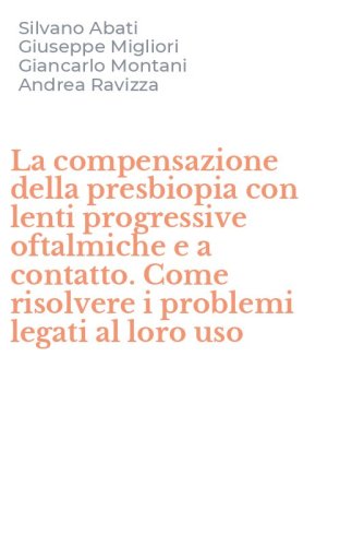 La compensazione della presbiopia con lenti progressive oftalmiche e a contatto. Come risolvere i problemi legati al loro uso