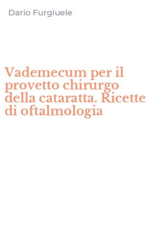 Vademecum per il provetto chirurgo della cataratta. Ricette di oftalmologia