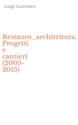 Restauro_architettura. Progetti e cantieri (2005-2015)