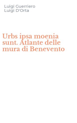 Urbs ipsa moenia sunt. Atlante delle mura di Benevento