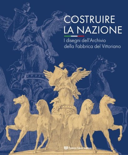 Costruire la nazione. I disegni dell'Archivio della Fabbrica del Vittoriano