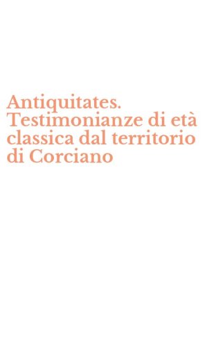 Antiquitates. Testimonianze di et&agrave; classica dal territorio di Corciano