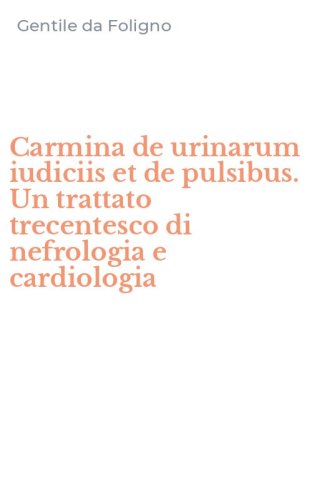 Carmina de urinarum iudiciis et de pulsibus. Un trattato trecentesco di nefrologia e cardiologia