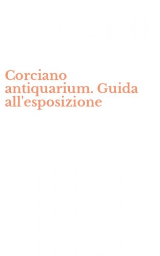 Corciano antiquarium. Guida all'esposizione