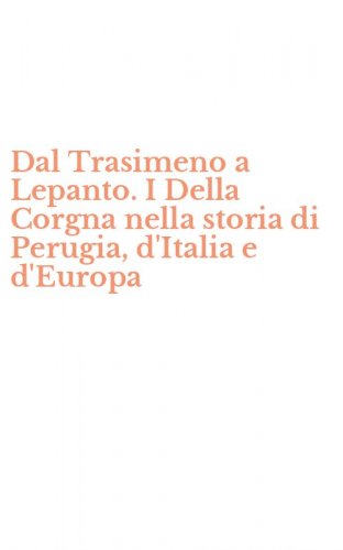 Dal Trasimeno a Lepanto. I Della Corgna nella storia di Perugia, d'Italia e d'Europa