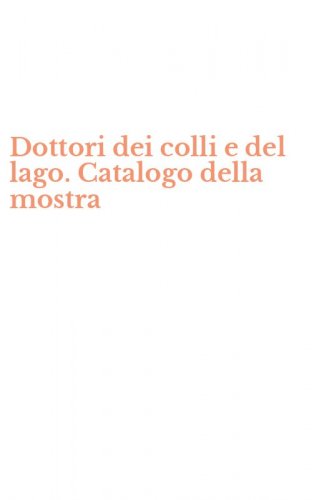 Dottori dei colli e del lago. Catalogo della mostra