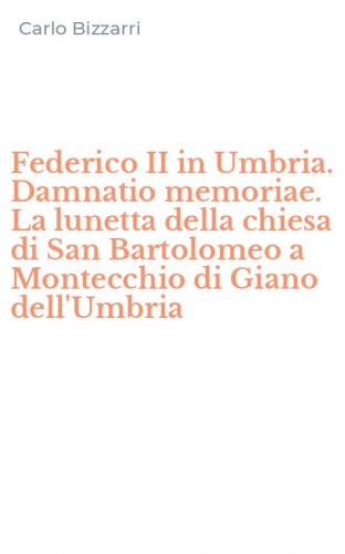 Federico II in Umbria. Damnatio memoriae. La lunetta della chiesa di San Bartolomeo a Montecchio di Giano dell'Umbria
