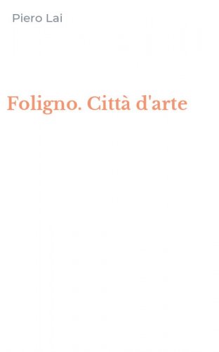 Foligno. Citt&agrave; d'arte