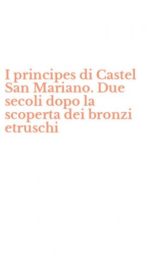 I principes di Castel San Mariano. Due secoli dopo la scoperta dei bronzi etruschi