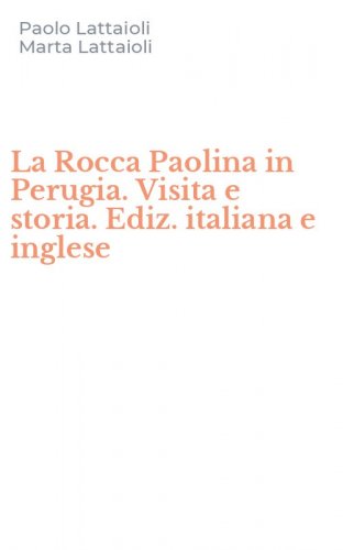 La Rocca Paolina in Perugia. Visita e storia. Ediz. italiana e inglese
