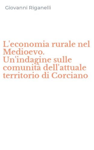L'economia rurale nel Medioevo. Un'indagine sulle comunit&agrave; dell'attuale territorio di Corciano