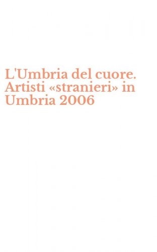 L'Umbria del cuore. Artisti &laquo;stranieri&raquo; in Umbria 2006