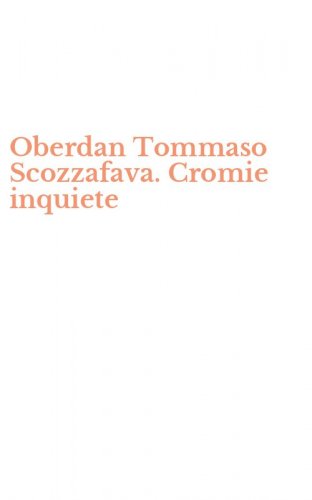 Oberdan Tommaso Scozzafava. Cromie inquiete