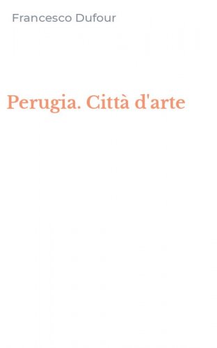 Perugia. Citt&agrave; d'arte