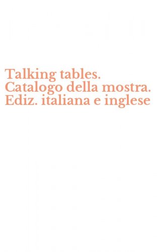 Talking tables. Catalogo della mostra. Ediz. italiana e inglese