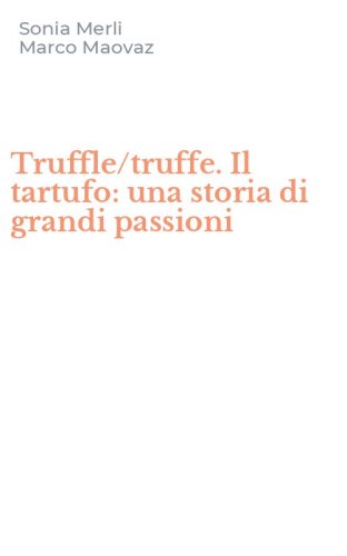 Truffle/truffe. Il tartufo: una storia di grandi passioni