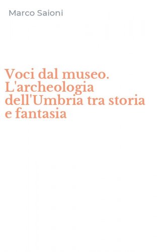 Voci dal museo. L'archeologia dell'Umbria tra storia e fantasia