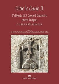 Oltre le carte. L'abbazia di S. Croce di Sassovivo presso Foligno e la sua realt&agrave; materiale