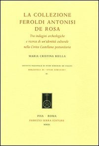 La collezione Feroldi Antonisi De Rosa. Tra indagini archeologiche e ricerca di un'identit&agrave; culturale nella Civita Castellana postunitaria