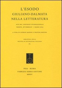 L'esodo giuliano-dalmata nella letteratura. Atti del Convegno internazionale (Trieste, 28 febbraio-1 marzo 2013) - (TRIESTE, 28 FEBBRAIO-1 MARZO 2013) (L')