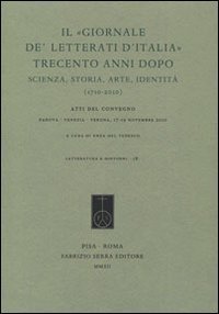 Il &laquo;Giornale de' Letterati d'Italia&raquo; trecento anni dopo. Scienza, storia, arte, identit&agrave; (1710-2010). Atti del Convegno (Padova, Venezia, Verona 17-19 novembre 2010)