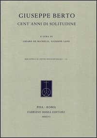 Giuseppe Berto. Cent'anni di solitudine