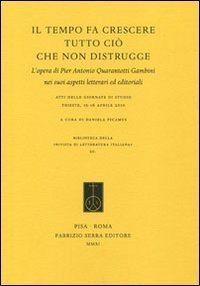 Il tempo fa crescere tutto ci&ograve; che non distrugge. L'opera di Pier Antonio Quarantotti Gambini nei suoi aspetti letterari ed editoriali