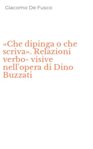&laquo;Che dipinga o che scriva&raquo;. Relazioni verbo-visive nell'opera di Dino Buzzati
