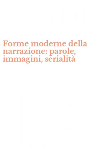 Forme moderne della narrazione: parole, immagini, serialit&agrave;