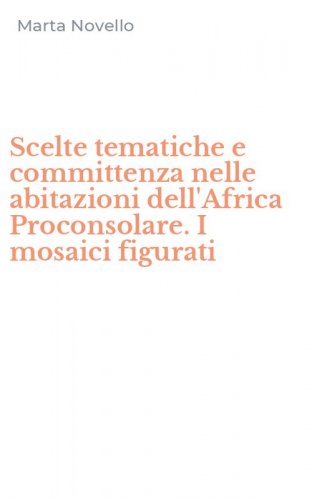 Scelte tematiche e committenza nelle abitazioni dell'Africa Proconsolare. I mosaici figurati