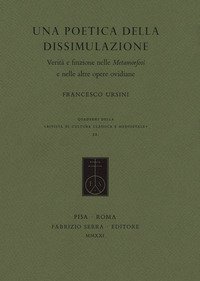 Una poetica della dissimulazione. Verit&agrave; e finzione nelle Metamorfosi e nelle altre opere ovidiane