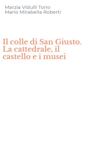 Il colle di San Giusto. La cattedrale, il castello e i musei