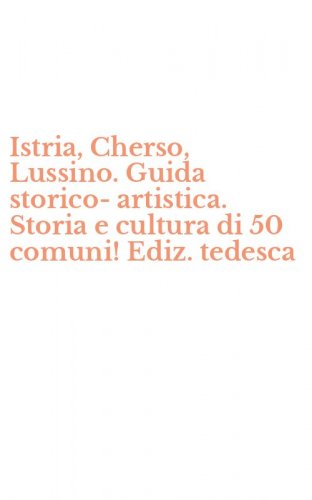Istria, Cherso, Lussino. Guida storico-artistica. Storia e cultura di 50 comuni! Ediz. tedesca