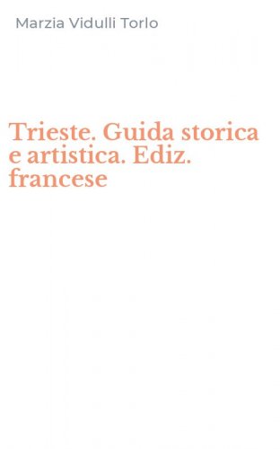 Trieste. Guida storica e artistica. Ediz. francese