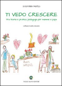Ti vedo crescere. Tra teoria e pratica, pedagogia per mamma e pap&agrave;