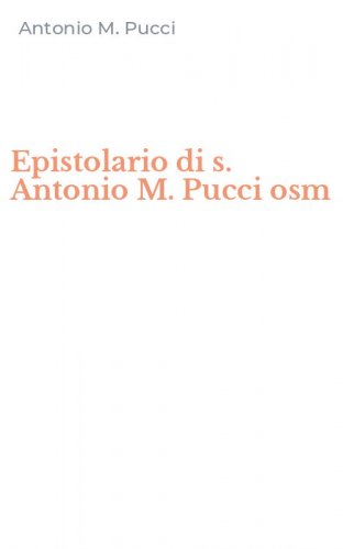 Epistolario di s. Antonio M. Pucci osm