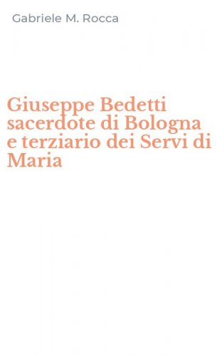 Giuseppe Bedetti sacerdote di Bologna e terziario dei Servi di Maria