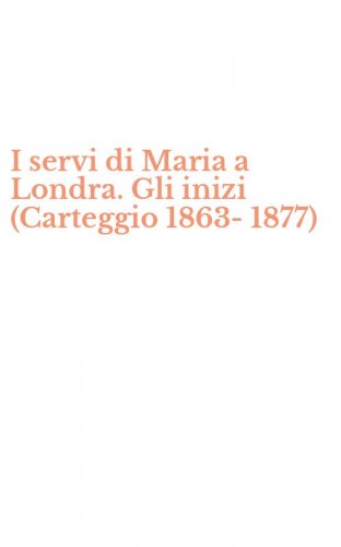 I servi di Maria a Londra. Gli inizi (Carteggio 1863-1877)